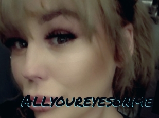 Allyoureyesonme