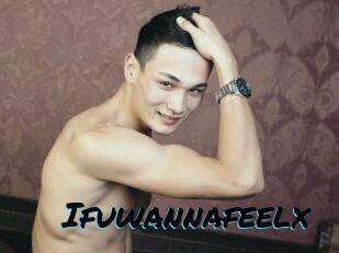 Ifuwannafeelx
