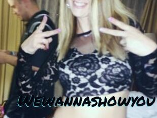 Wewannashowyou
