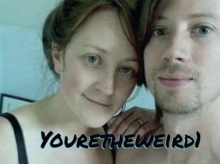 Youretheweird1